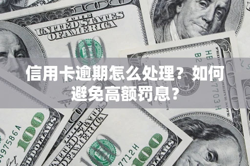 武汉信用卡逾期怎么处理？如何避免高额罚息？