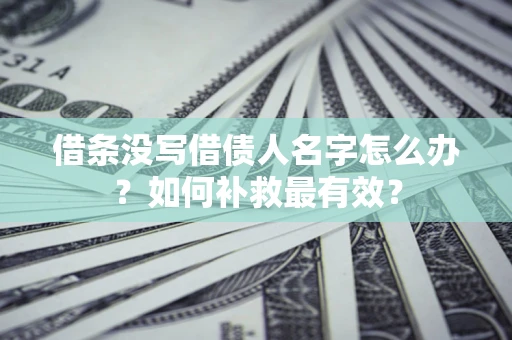 武汉借条没写借债人名字怎么办？如何补救最有效？