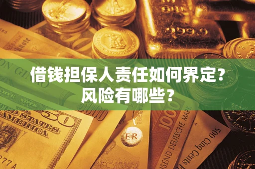 武汉借钱担保人责任如何界定?风险有哪些? 武汉借钱担保人责任如何界定?风险有哪些?