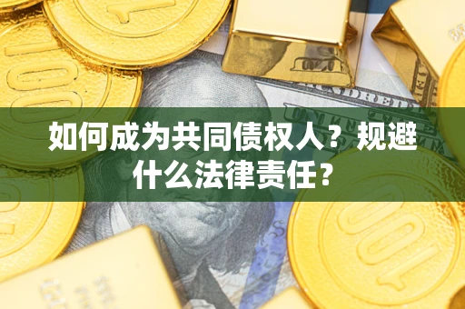 武汉如何成为共同债权人？规避什么法律责任？
