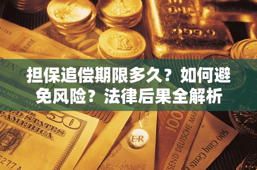 武汉担保追偿期限多久？如何避免风险？法律后果全解析