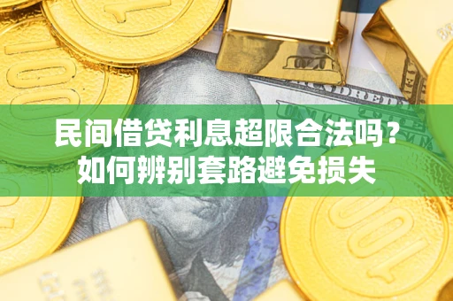 武汉民间借贷利息超限合法吗？如何辨别套路避免损失