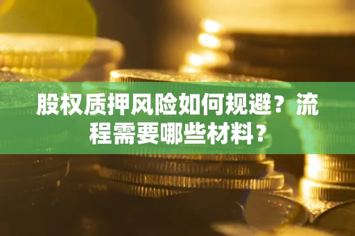 武汉股权质押风险如何规避？流程需要哪些材料？