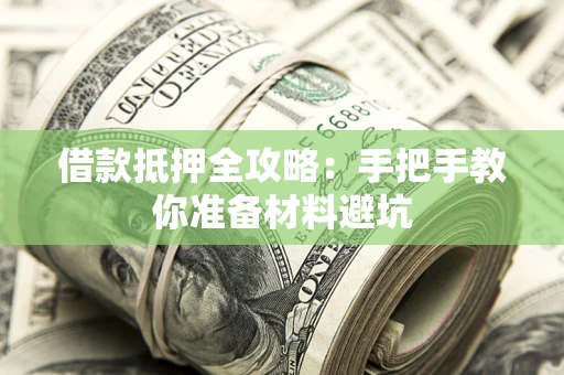 武汉借款抵押全攻略：手把手教你准备材料避坑