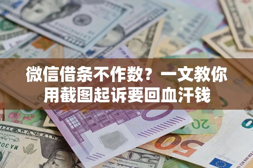 武汉微信借条不作数？一文教你用截图起诉要回血汗钱
