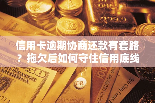 武汉信用卡逾期协商还款有套路？拖欠后如何守住信用底线？