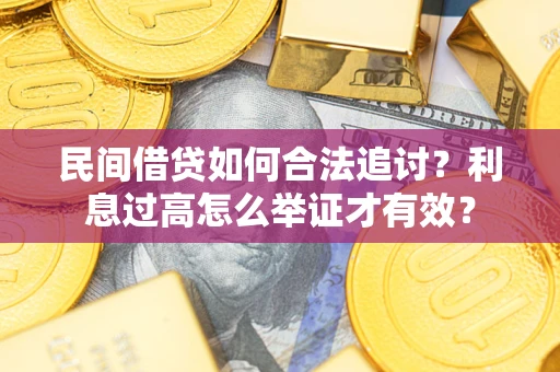 武汉民间借贷如何合法追讨？利息过高怎么举证才有效？