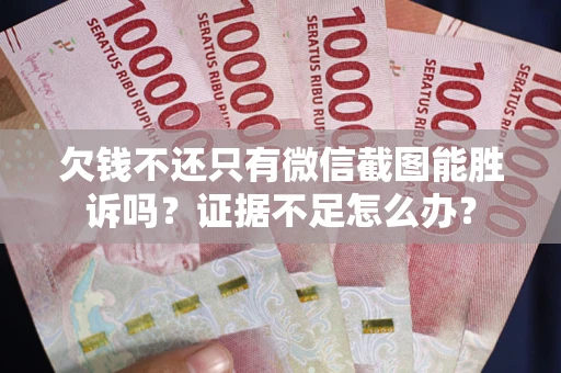 武汉欠钱不还只有微信截图能胜诉吗？证据不足怎么办？