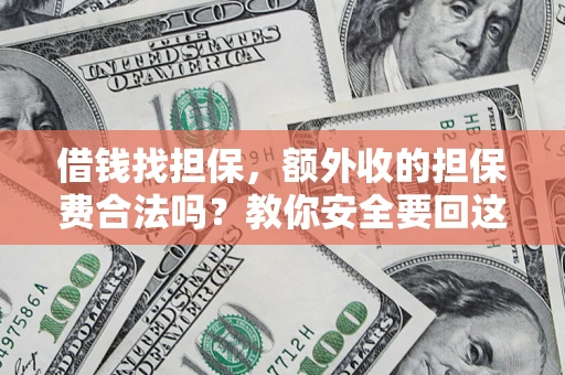 武汉借钱找担保，额外收的担保费合法吗？教你安全要回这笔钱