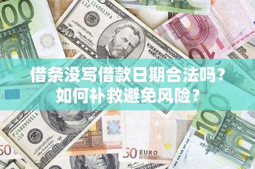 武汉借条没写借款日期合法吗？如何补救避免风险？