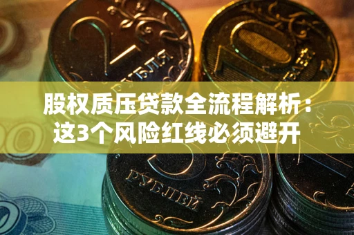 武汉股权质压贷款全流程解析：这3个风险红线必须避开