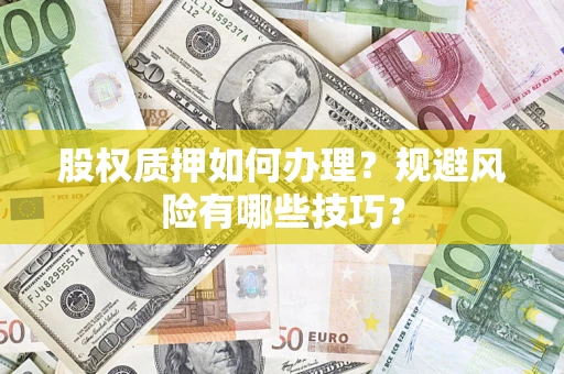武汉股权质押如何办理？规避风险有哪些技巧？