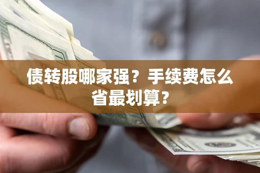 武汉债转股哪家强？手续费怎么省最划算？