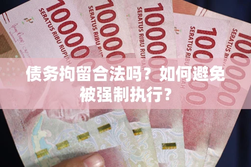 武汉债务拘留合法吗？如何避免被强制执行？