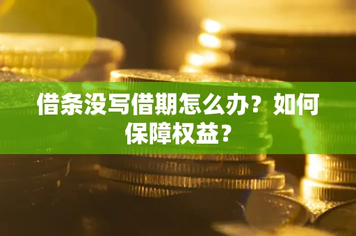 武汉借条没写借期怎么办？如何保障权益？