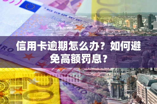 武汉信用卡逾期怎么办？如何避免高额罚息？