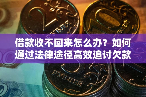 武汉借款收不回来怎么办?如何通过法律途径高效追讨欠款? 武汉借款收不回来怎么办?如何通过法律途径高效追讨欠款?