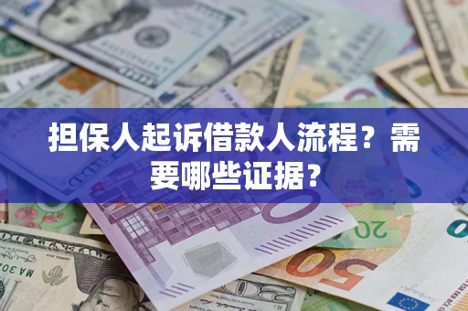 武汉担保人起诉借款人流程?需要哪些证据? 武汉担保人起诉借款人流程?需要哪些证据?