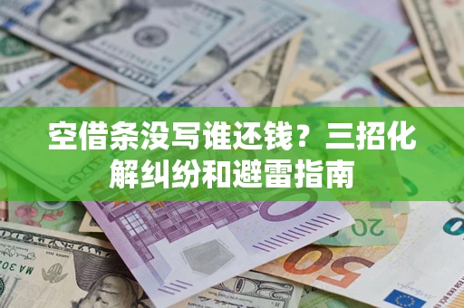 武汉空借条没写谁还钱？三招化解纠纷和避雷指南