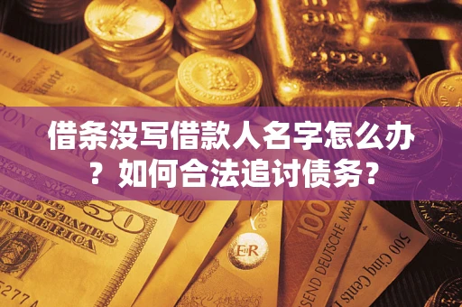 武汉借条没写借款人名字怎么办？如何合法追讨债务？