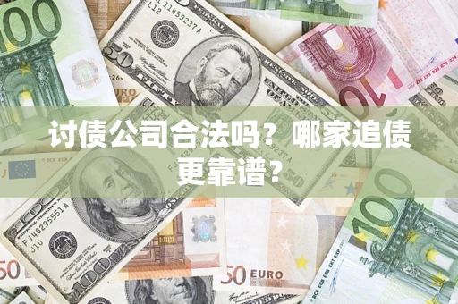 武汉讨债公司合法吗？哪家追债更靠谱？