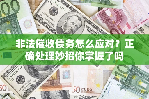 武汉非法催收债务怎么应对？正确处理妙招你掌握了吗