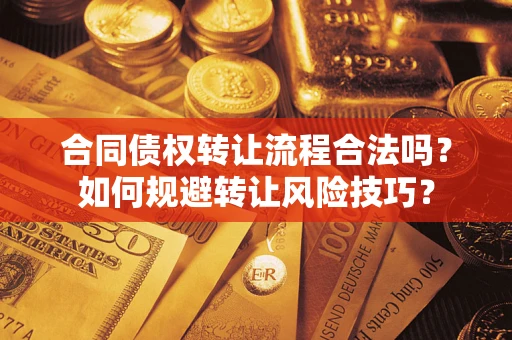 武汉合同债权转让流程合法吗？如何规避转让风险技巧？