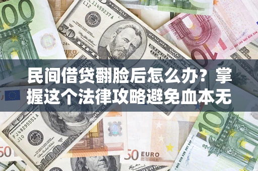 武汉民间借贷翻脸后怎么办？掌握这个法律攻略避免血本无归