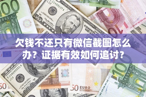 武汉欠钱不还只有微信截图怎么办？证据有效如何追讨？