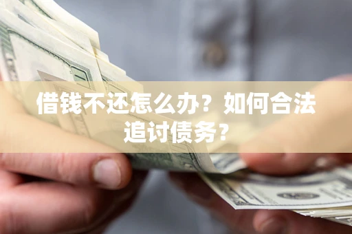 武汉借钱不还怎么办？如何合法追讨债务？