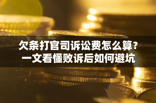 武汉欠条打官司诉讼费怎么算？一文看懂败诉后如何避坑