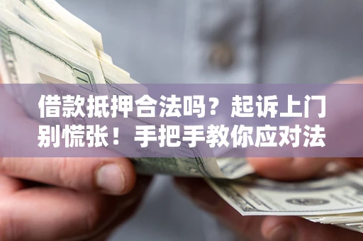 武汉借款抵押合法吗？起诉上门别慌张！手把手教你应对法律程序