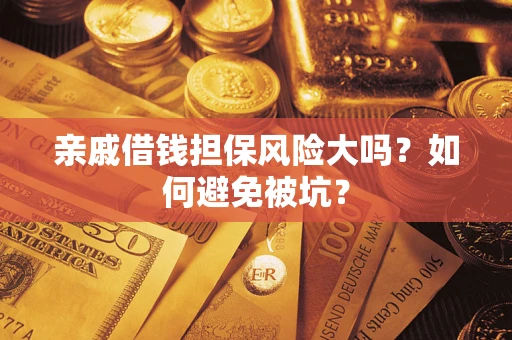 武汉亲戚借钱担保风险大吗？如何避免被坑？