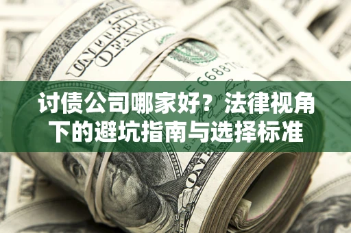 武汉讨债公司哪家好？法律视角下的避坑指南与选择标准