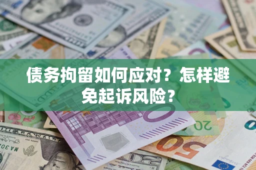 武汉债务拘留如何应对？怎样避免起诉风险？