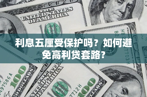 武汉利息五厘受保护吗？如何避免高利贷套路？