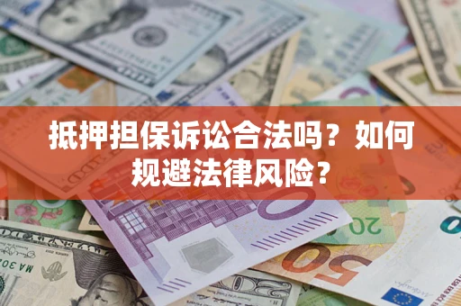 武汉抵押担保诉讼合法吗？如何规避法律风险？