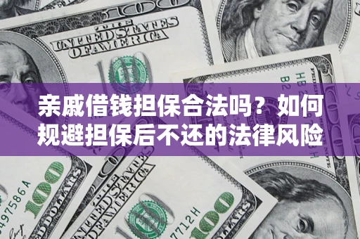 武汉亲戚借钱担保合法吗？如何规避担保后不还的法律风险？