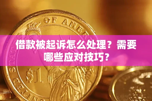 武汉借款被起诉怎么处理？需要哪些应对技巧？