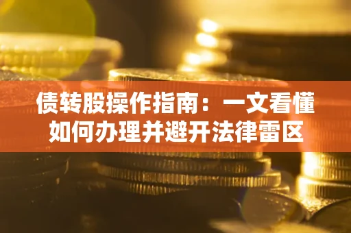 武汉债转股操作指南：一文看懂如何办理并避开法律雷区