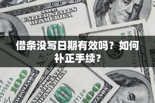 武汉借条没写日期有效吗？如何补正手续？