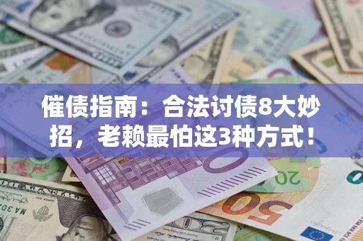 武汉催债指南：合法讨债8大妙招，老赖最怕这3种方式！