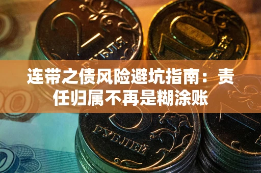 武汉连带之债风险避坑指南：责任归属不再是糊涂账