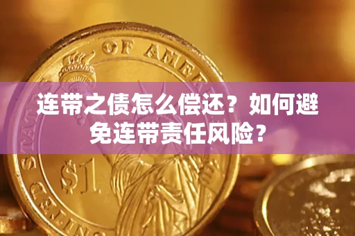武汉连带之债怎么偿还？如何避免连带责任风险？