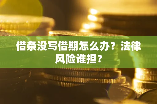 武汉借条没写借期怎么办？法律风险谁担？